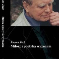 Miłosz i poetyka wyznania - Autor: Joanna Zach, Proj. okładki i fot.: Judyta Papp, Wydawca: Universitas 2002